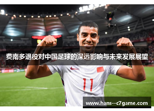 费南多退役对中国足球的深远影响与未来发展展望 费南多退役对中国足球的深远影响与未来发展展望