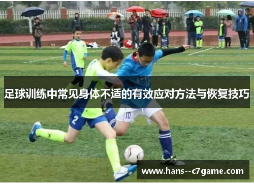 足球训练中常见身体不适的有效应对方法与恢复技巧 足球训练中常见身体不适的有效应对方法与恢复技巧