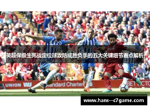 英超保级生死战定位球攻防成胜负手的五大关键细节看点解析 英超保级生死战定位球攻防成胜负手的五大关键细节看点解析