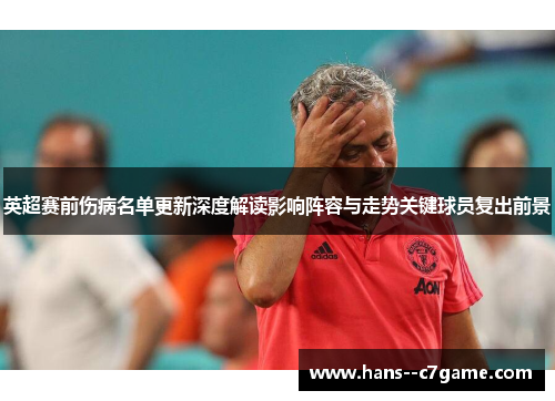 英超赛前伤病名单更新深度解读影响阵容与走势关键球员复出前景 英超赛前伤病名单更新深度解读影响阵容与走势关键球员复出前景