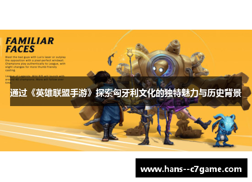 通过《英雄联盟手游》探索匈牙利文化的独特魅力与历史背景 通过《英雄联盟手游》探索匈牙利文化的独特魅力与历史背景