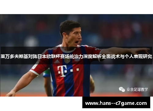 莱万多夫斯基对阵日本欧联杯赛场统治力深度解析全面战术与个人表现研究