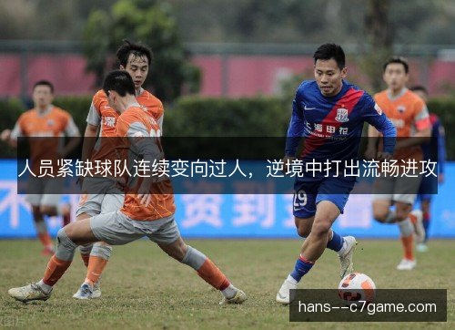 人员紧缺球队连续变向过人，逆境中打出流畅进攻
